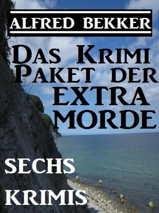 Title details for Sechs Alfred Bekker Krimis--Das Krimi-Paket der Extra-Morde by Alfred Bekker - Available